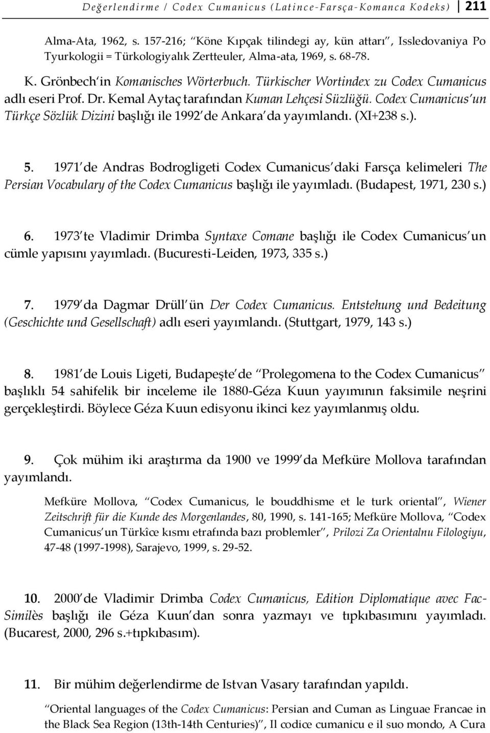 Türkischer Wortindex zu Codex Cumanicus adlı eseri Prof. Dr. Kemal Aytaç tarafından Kuman Lehçesi Süzlüğü. Codex Cumanicus un Türkçe Sözlük Dizini başlığı ile 1992 de Ankara da yayımlandı. (XI+238 s.