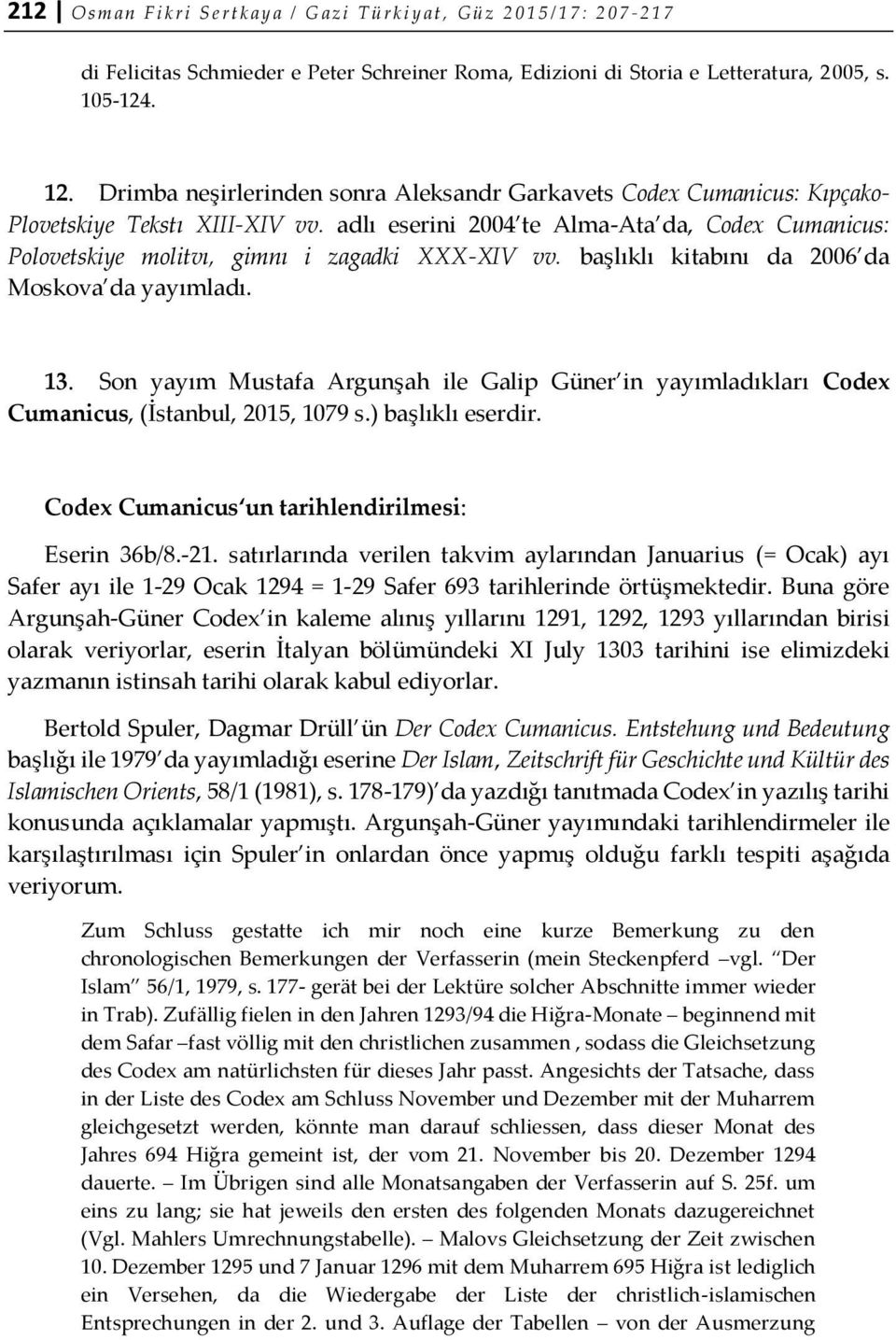 adlı eserini 2004 te Alma-Ata da, Codex Cumanicus: Polovetskiye molitvı, gimnı i zagadki XXX-XIV vv. başlıklı kitabını da 2006 da Moskova da yayımladı. 13.