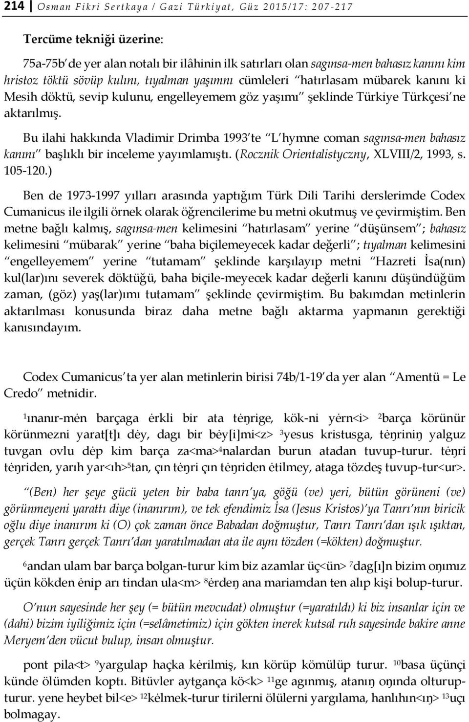 Bu ilahi hakkında Vladimir Drimba 1993 te L hymne coman sagınsa-men bahasız kanını başlıklı bir inceleme yayımlamıştı. (Rocznik Orientalistyczny, XLVIII/2, 1993, s. 105-120.