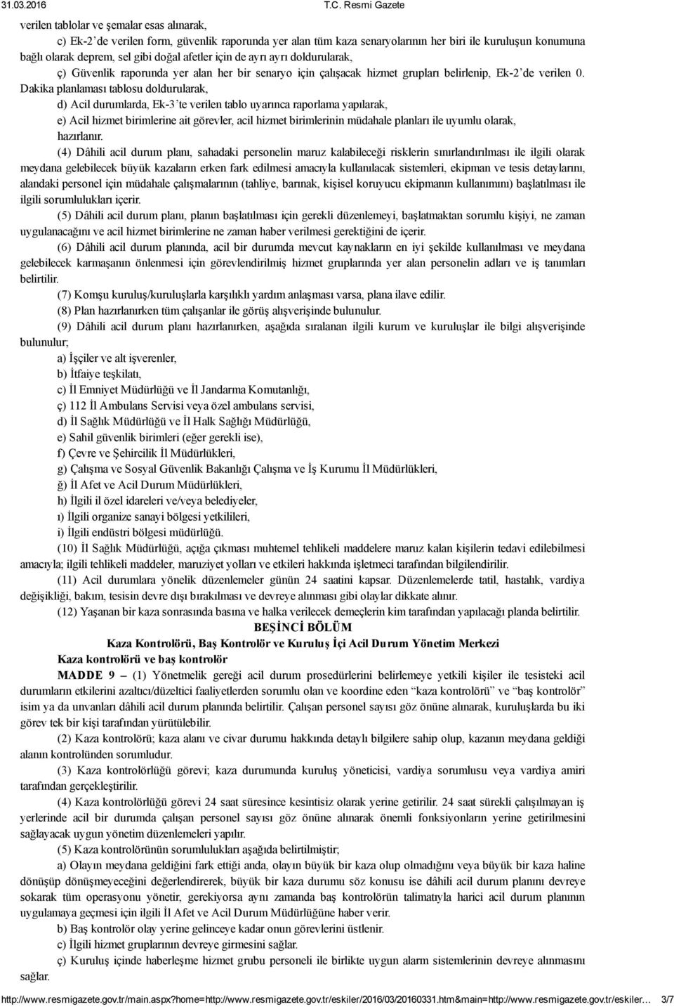 Dakika planlaması tablosu doldurularak, d) Acil durumlarda, Ek 3 te verilen tablo uyarınca raporlama yapılarak, e) Acil hizmet birimlerine ait görevler, acil hizmet birimlerinin müdahale planları ile