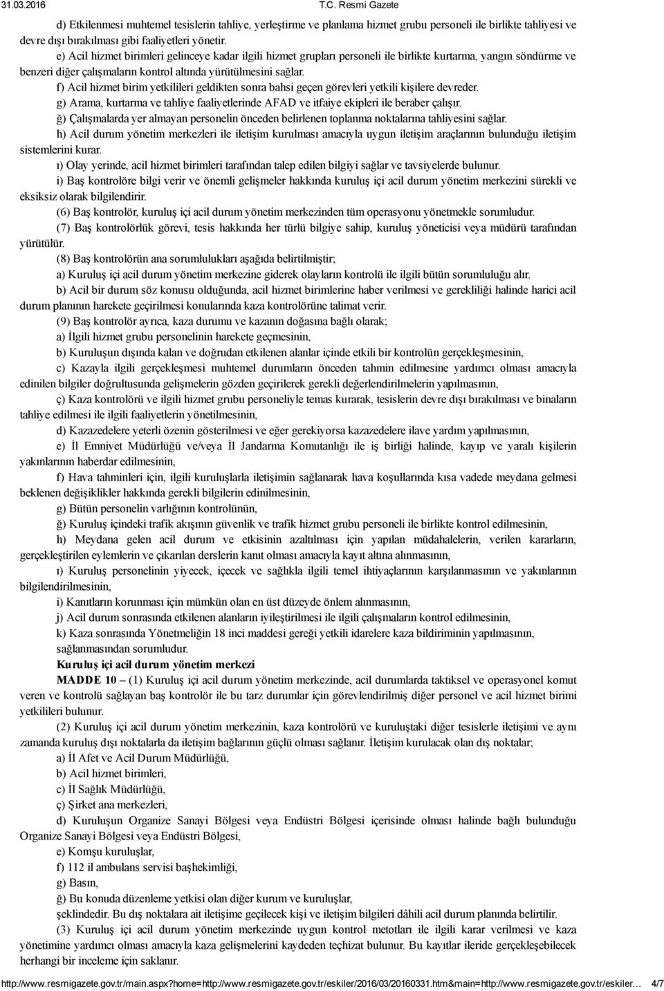 f) Acil hizmet birim yetkilileri geldikten sonra bahsi geçen görevleri yetkili kişilere devreder. g) Arama, kurtarma ve tahliye faaliyetlerinde AFAD ve itfaiye ekipleri ile beraber çalışır.