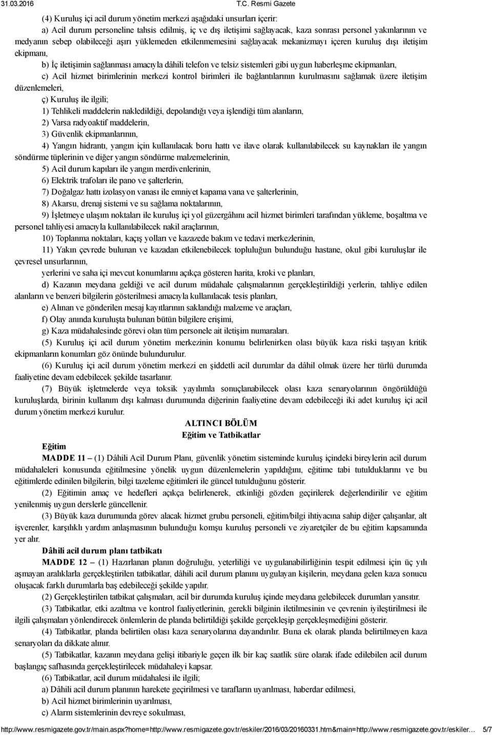 haberleşme ekipmanları, c) Acil hizmet birimlerinin merkezi kontrol birimleri ile bağlantılarının kurulmasını sağlamak üzere iletişim düzenlemeleri, ç) Kuruluş ile ilgili; 1) Tehlikeli maddelerin