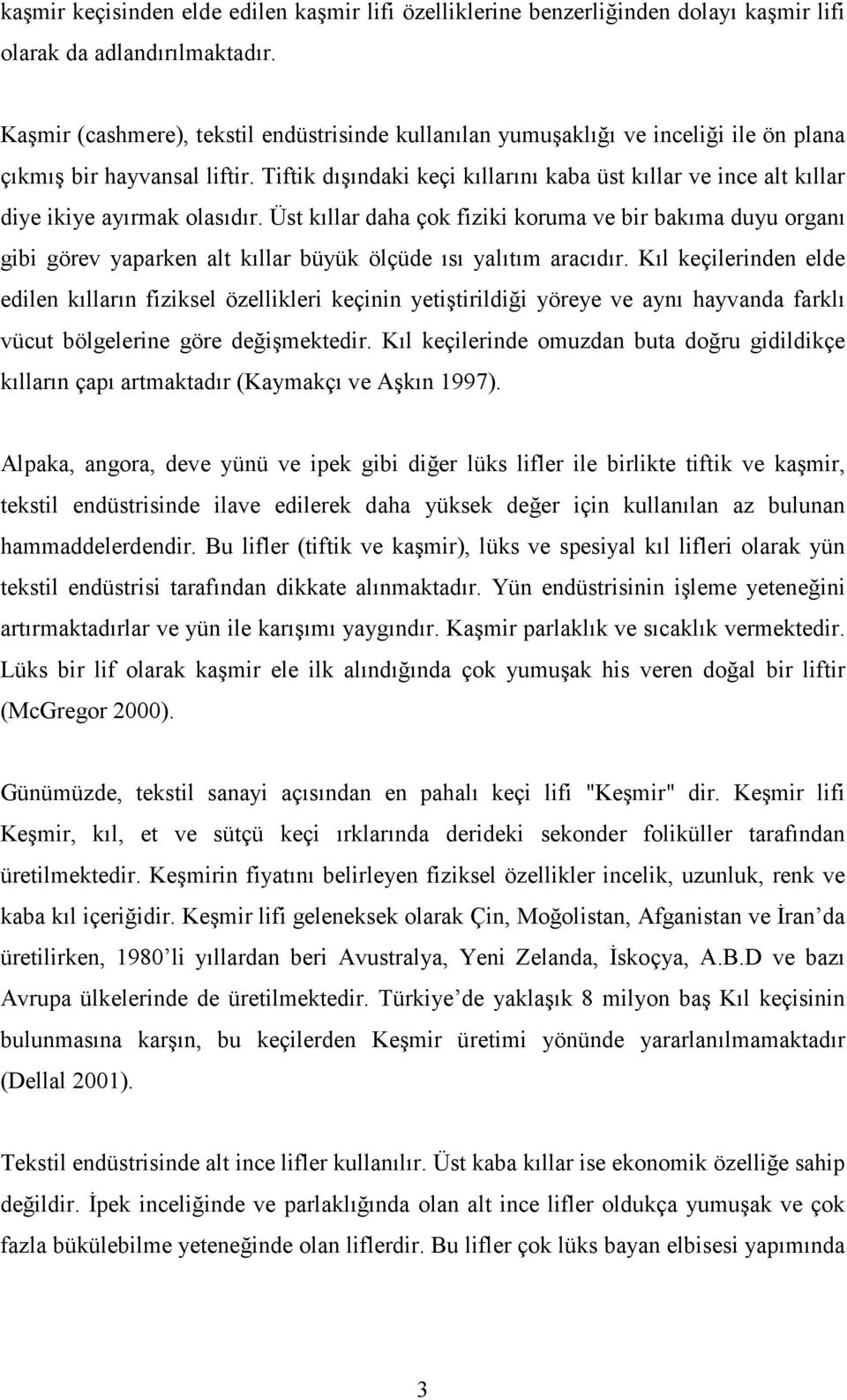 Tiftik dışındaki keçi kıllarını kaba üst kıllar ve ince alt kıllar diye ikiye ayırmak olasıdır.