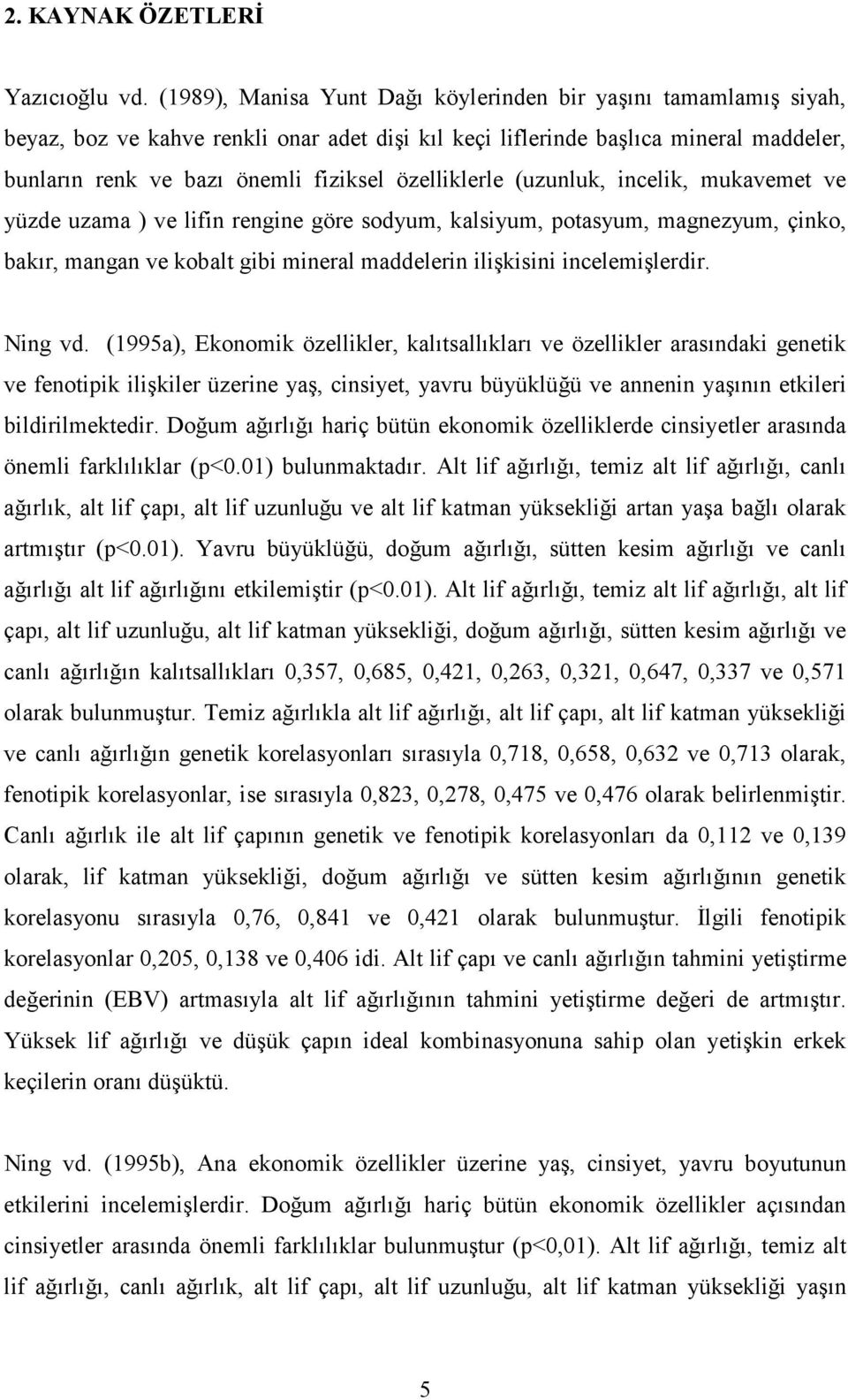 özelliklerle (uzunluk, incelik, mukavemet ve yüzde uzama ) ve lifin rengine göre sodyum, kalsiyum, potasyum, magnezyum, çinko, bakır, mangan ve kobalt gibi mineral maddelerin ilişkisini