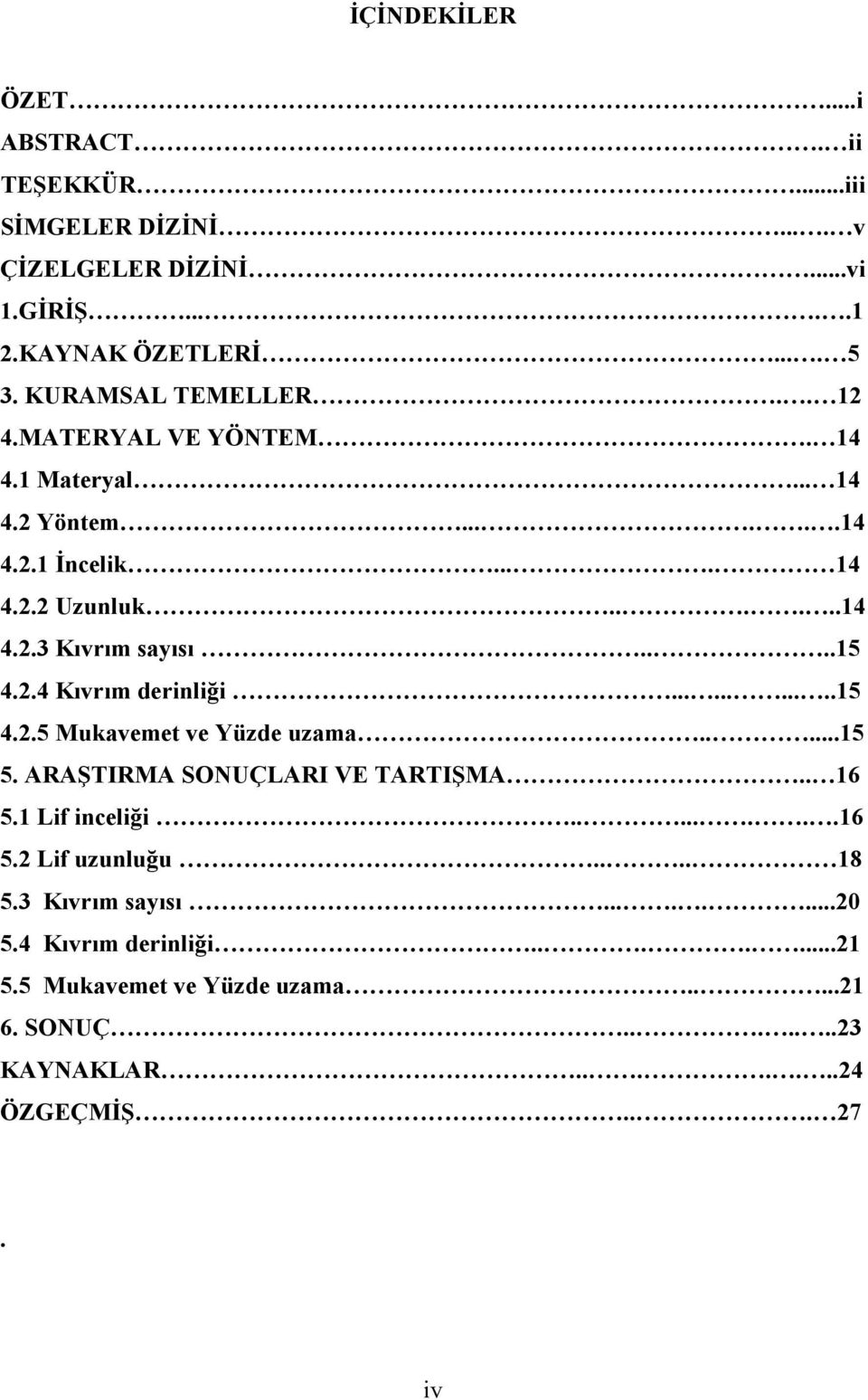 ...15 4.2.4 Kıvrım derinliği...........15 4.2.5 Mukavemet ve Yüzde uzama.....15 5. ARAŞTIRMA SONUÇLARI VE TARTIŞMA.. 16 5.1 Lif inceliği........16 5.2 Lif uzunluğu.