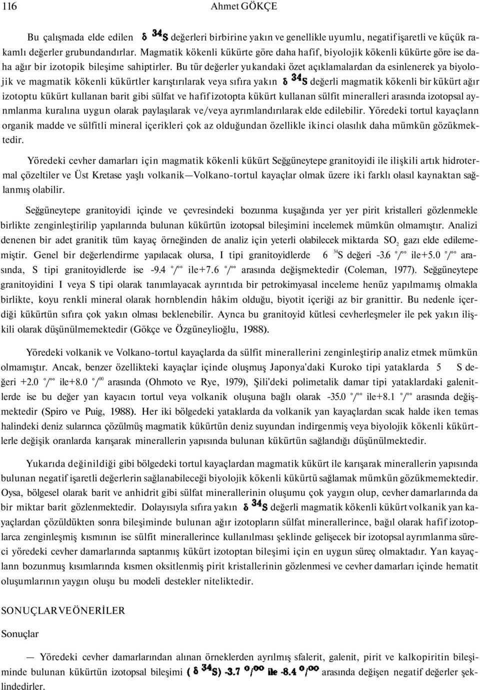 Bu tür değerler yu kandaki özet açıklamalardan da esinlenerek ya biyolojik ve magmatik kökenli kükürtler karıştırılarak veya sıfıra yakın değerli magmatik kökenli bir kükürt ağır izotoptu kükürt