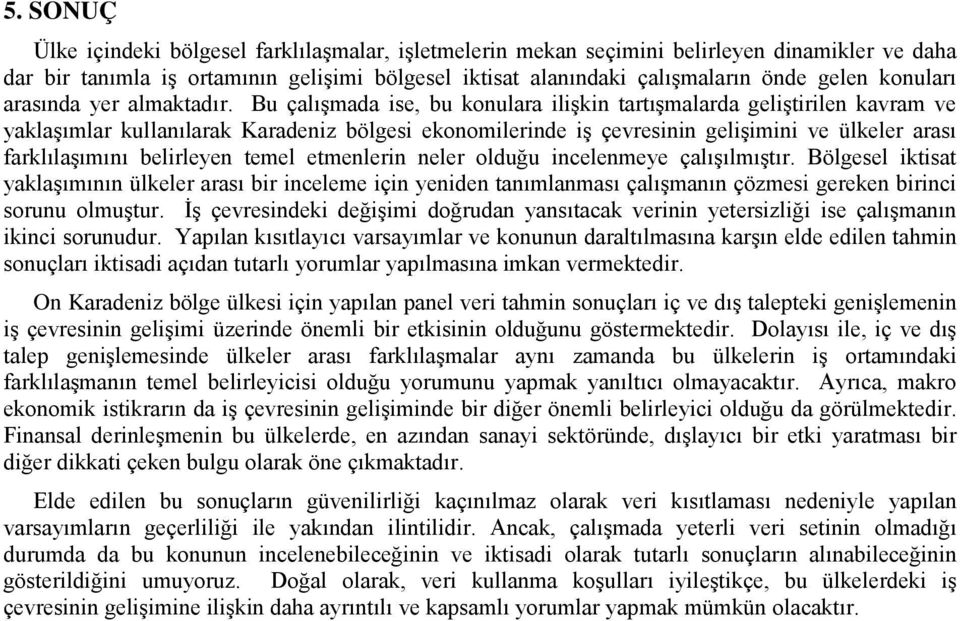 Bu çalışmada ise, bu konulara ilişkin tartışmalarda geliştirilen kavram ve yaklaşımlar kullanılarak Karadeniz bölgesi ekonomilerinde iş çevresinin gelişimini ve ülkeler arası farklılaşımını