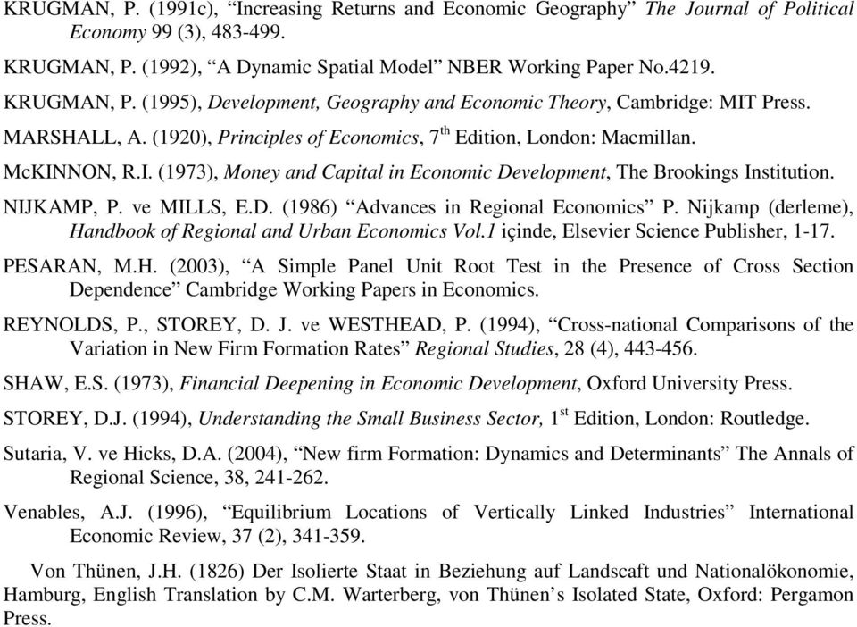 Nijkamp (derleme), Handbook of Regional and Urban Economics Vol.1 içinde, Elsevier Science Publisher, 1-17. PESARAN, M.H. (2003), A Simple Panel Unit Root Test in the Presence of Cross Section Dependence Cambridge Working Papers in Economics.