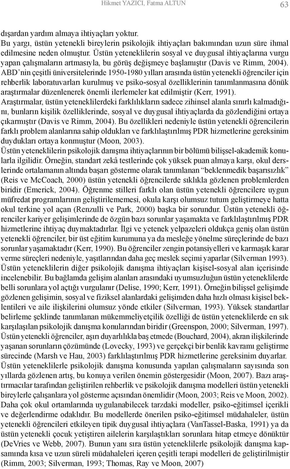 ABD nin çeşitli üniversitelerinde 1950-1980 yılları arasında üstün yetenekli öğrenciler için rehberlik laboratuvarları kurulmuş ve psiko-sosyal özelliklerinin tanımlanmasına dönük araştırmalar