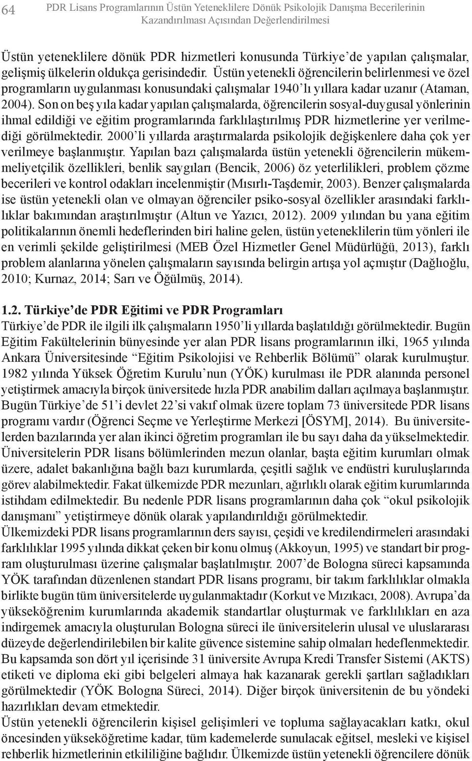 Üstün yetenekli öğrencilerin belirlenmesi ve özel programların uygulanması konusundaki çalışmalar 1940 lı yıllara kadar uzanır (Ataman, 2004).