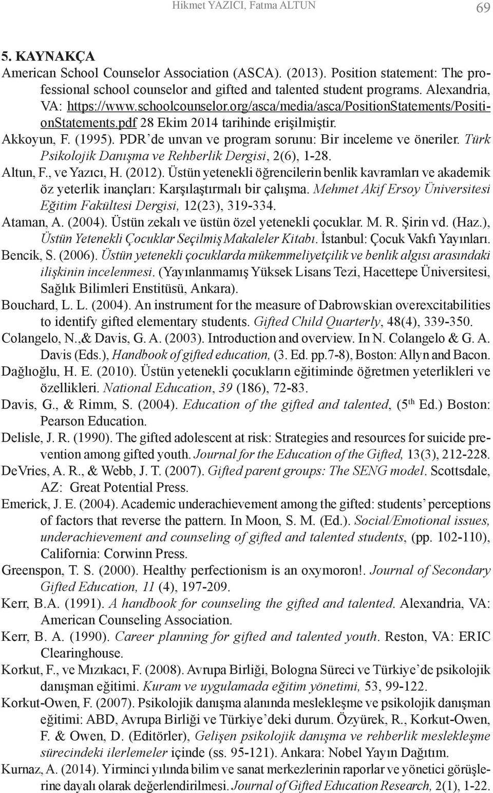 PDR de unvan ve program sorunu: Bir inceleme ve öneriler. Türk Psikolojik Danışma ve Rehberlik Dergisi, 2(6), 1-28. Altun, F., ve Yazıcı, H. (2012).