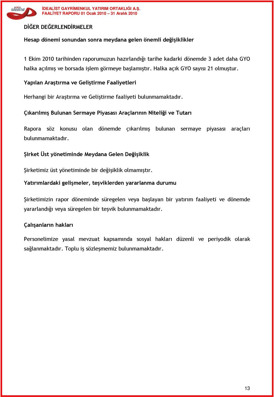 Çıkarılmış Bulunan Sermaye Piyasası Araçlarının Niteliği ve Tutarı Rapora söz konusu olan dönemde çıkarılmış bulunan sermaye piyasası araçları bulunmamaktadır.