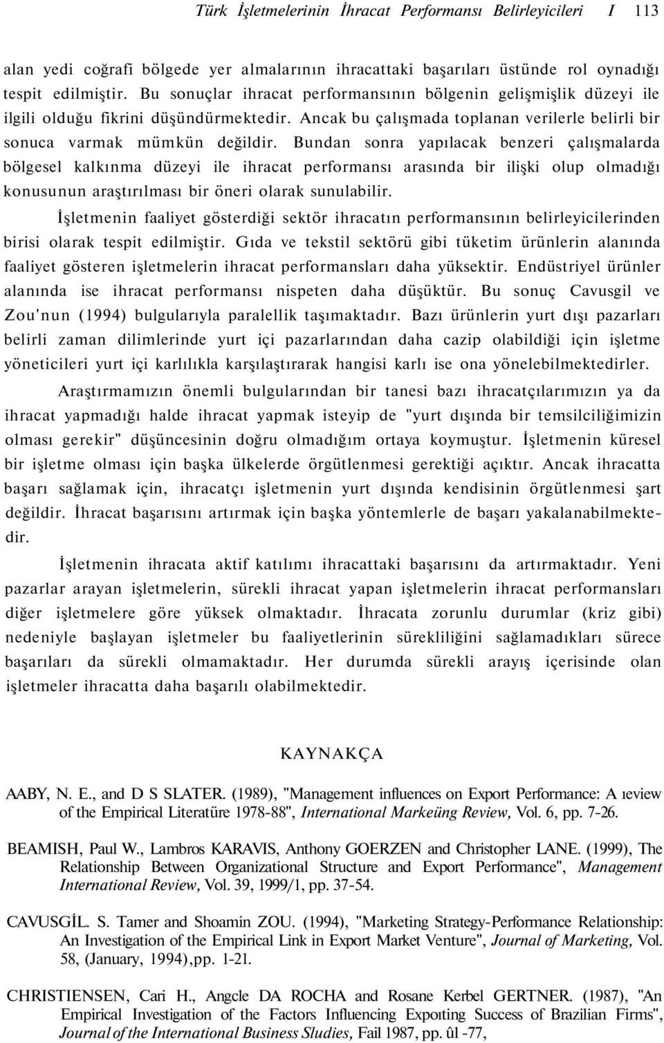 Bundan sonra yapılacak benzeri çalışmalarda bölgesel kalkınma düzeyi ile ihracat performansı arasında bir ilişki olup olmadığı konusunun araştırılması bir öneri olarak sunulabilir.