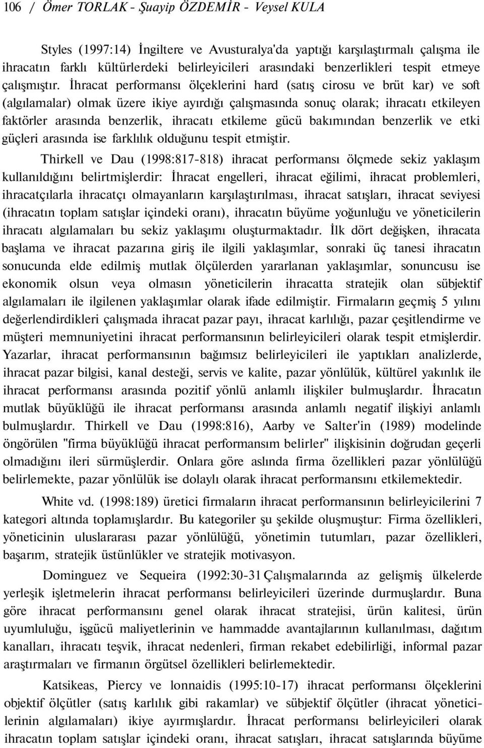 İhracat performansı ölçeklerini hard (satış cirosu ve brüt kar) ve soft (algılamalar) olmak üzere ikiye ayırdığı çalışmasında sonuç olarak; ihracatı etkileyen faktörler arasında benzerlik, ihracatı