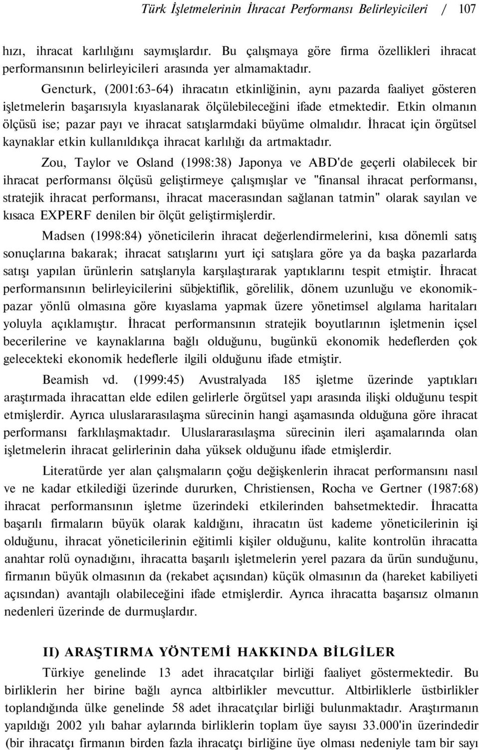 Gencturk, (2001:63-64) ihracatın etkinliğinin, aynı pazarda faaliyet gösteren işletmelerin başarısıyla kıyaslanarak ölçülebileceğini ifade etmektedir.