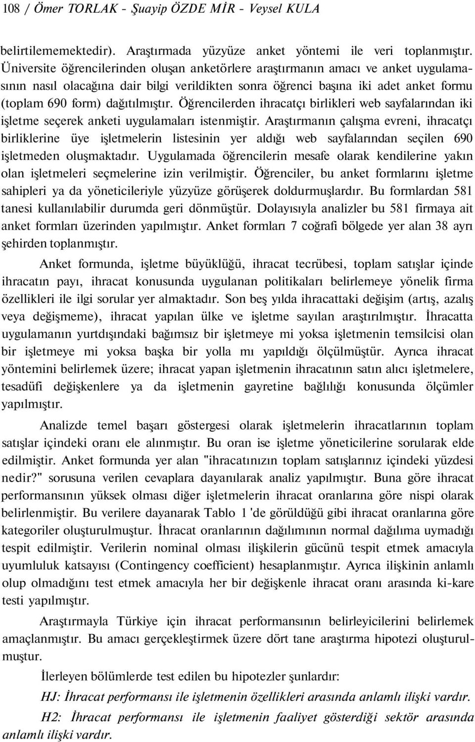 dağıtılmıştır. Öğrencilerden ihracatçı birlikleri web sayfalarından iki işletme seçerek anketi uygulamaları istenmiştir.