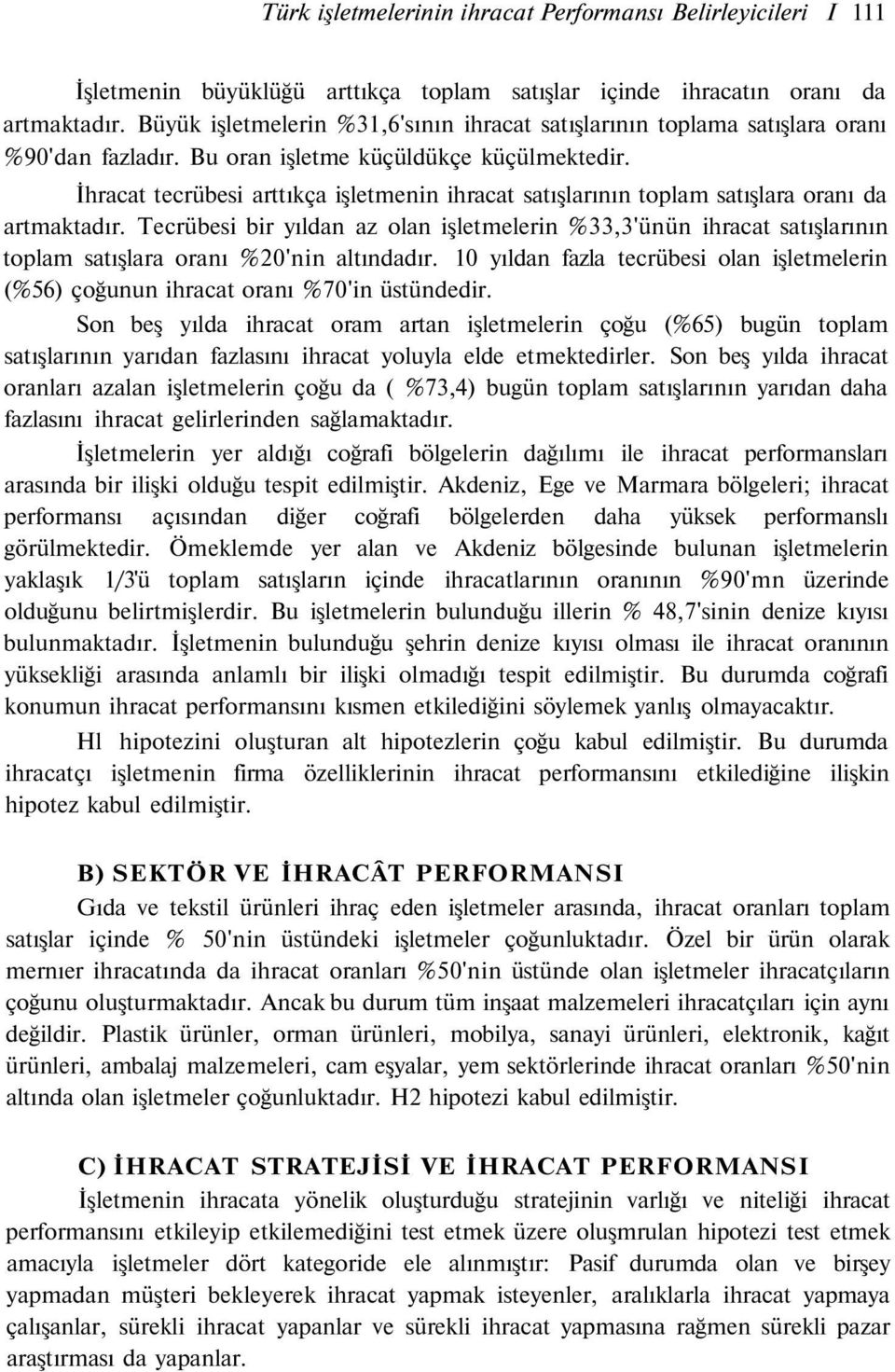 İhracat tecrübesi arttıkça işletmenin ihracat satışlarının toplam satışlara oranı da artmaktadır.