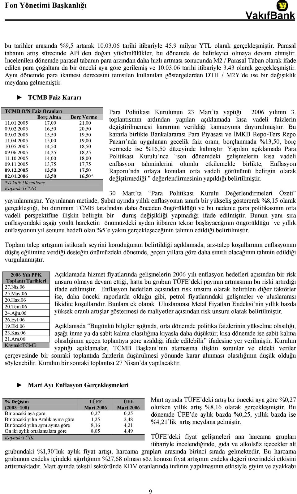 İncelenilen dönemde parasal tabanın para arzından daha hızlı artması sonucunda M2 / Parasal Taban olarak ifade edilen para çoğaltanı da bir önceki aya göre gerilemiş ve 10.03.06 tarihi itibariyle 3.