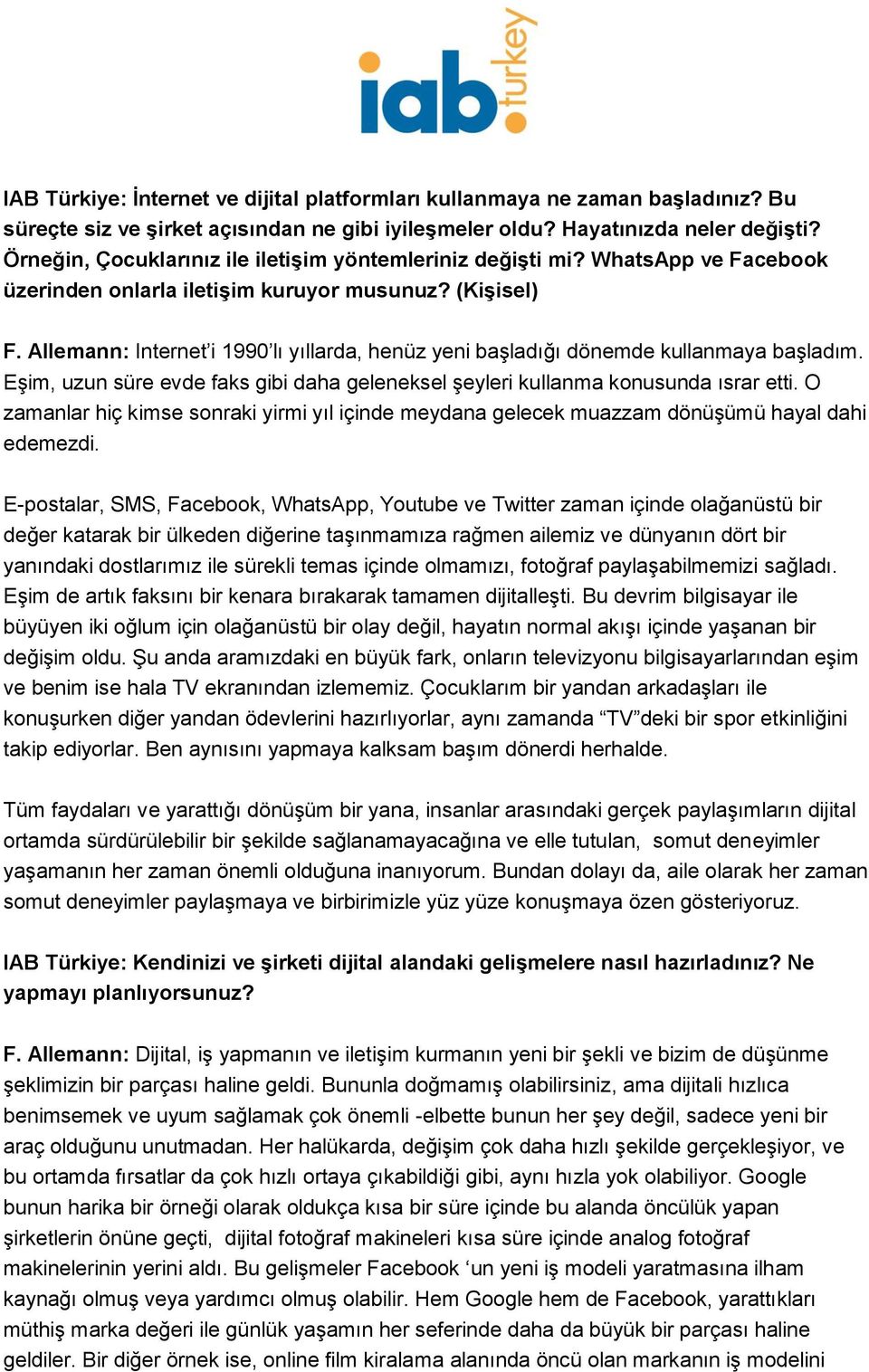 Allemann: Internet i 1990 lı yıllarda, henüz yeni başladığı dönemde kullanmaya başladım. Eşim, uzun süre evde faks gibi daha geleneksel şeyleri kullanma konusunda ısrar etti.