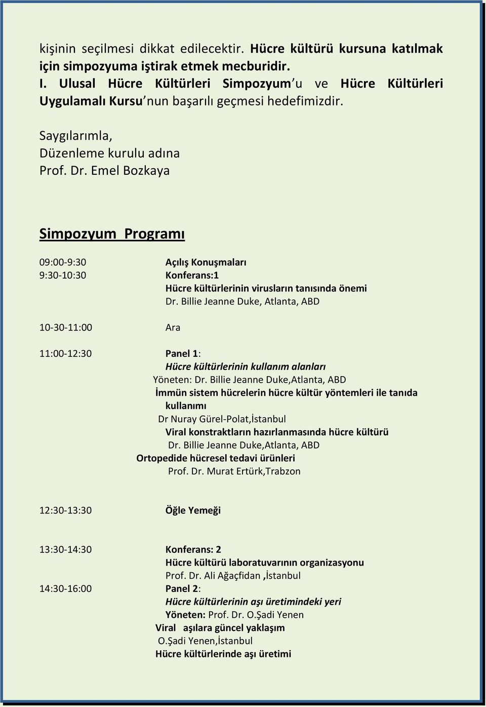 Emel Bozkaya Simpozyum Programı 09:00-9:30 Açılış Konuşmaları 9:30-10:30 Konferans:1 Hücre kültürlerinin virusların tanısında önemi Dr.