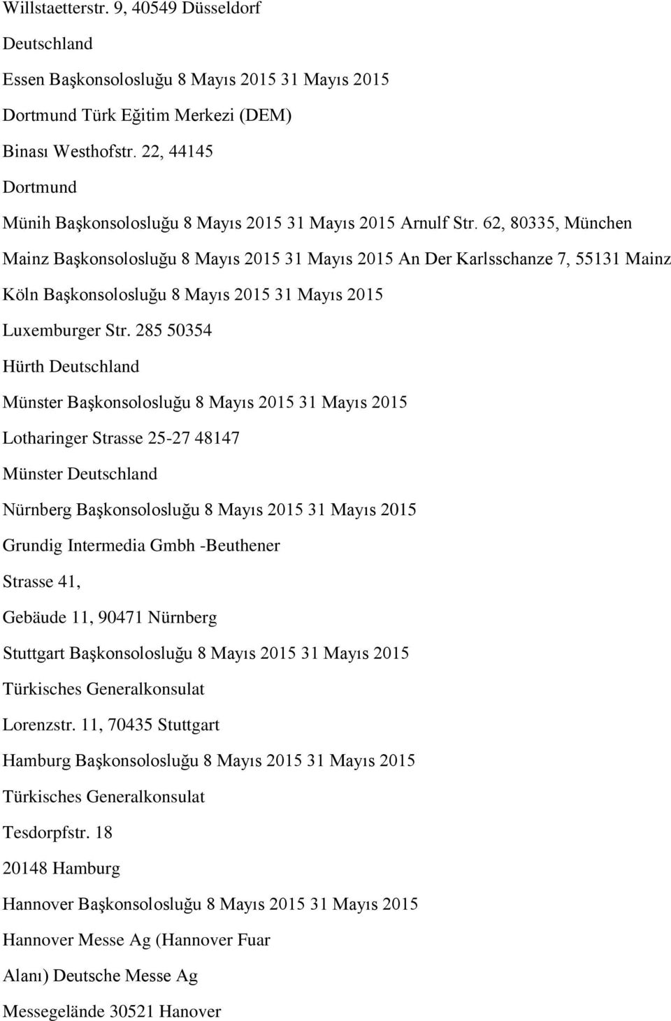 62, 80335, München Mainz Başkonsolosluğu 8 Mayıs 2015 31 Mayıs 2015 An Der Karlsschanze 7, 55131 Mainz Köln Başkonsolosluğu 8 Mayıs 2015 31 Mayıs 2015 Luxemburger Str.