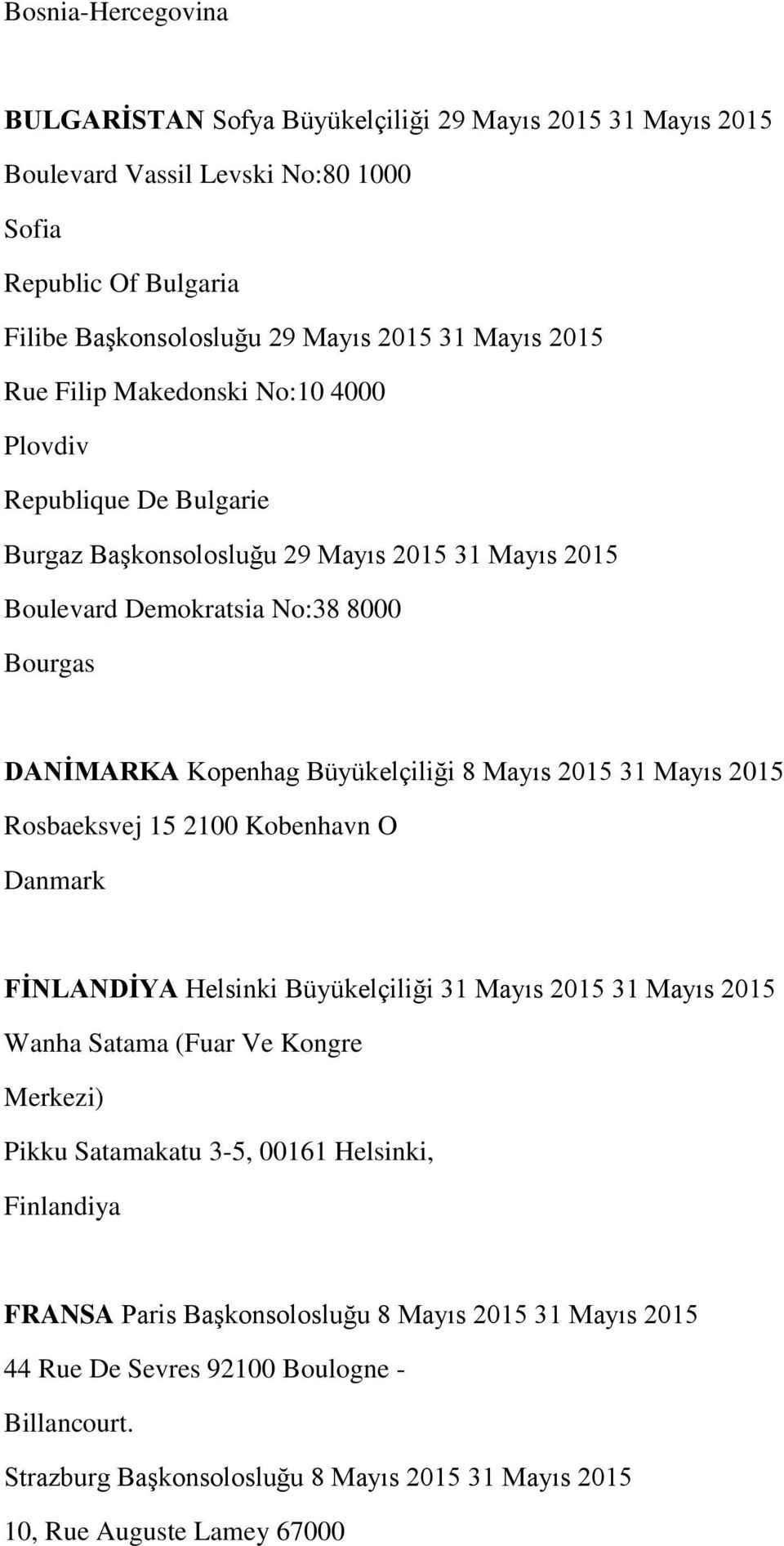 Mayıs 2015 31 Mayıs 2015 Rosbaeksvej 15 2100 Kobenhavn O Danmark FİNLANDİYA Helsinki Büyükelçiliği 31 Mayıs 2015 31 Mayıs 2015 Wanha Satama (Fuar Ve Kongre Merkezi) Pikku Satamakatu 3-5, 00161