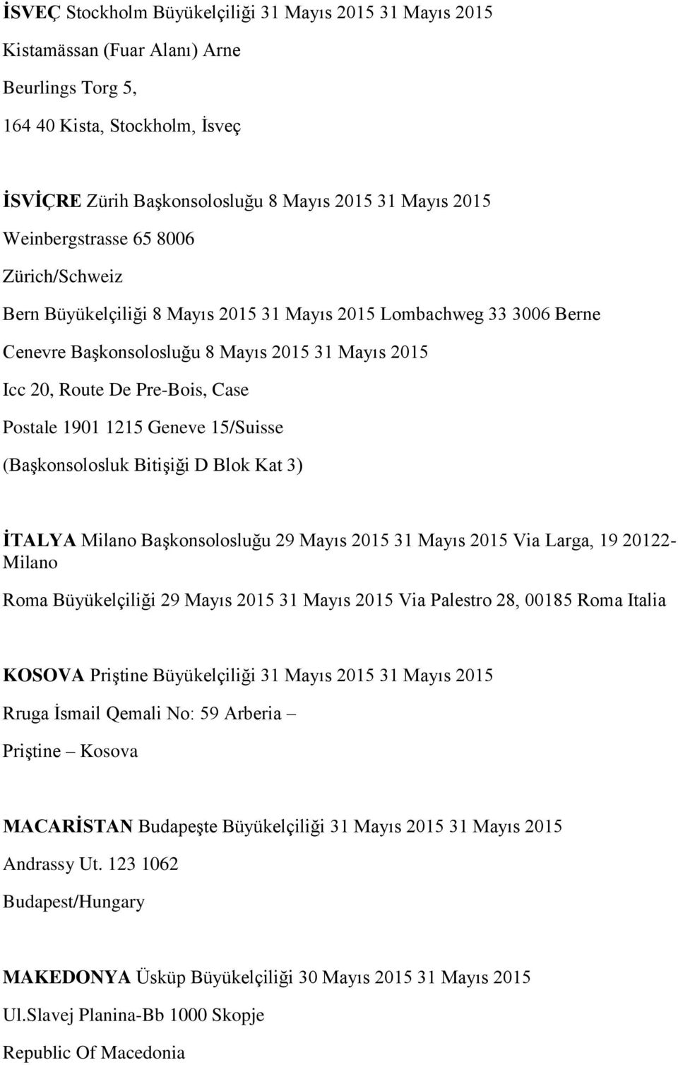 Postale 1901 1215 Geneve 15/Suisse (Başkonsolosluk Bitişiği D Blok Kat 3) İTALYA Milano Başkonsolosluğu 29 Mayıs 2015 31 Mayıs 2015 Via Larga, 19 20122- Milano Roma Büyükelçiliği 29 Mayıs 2015 31