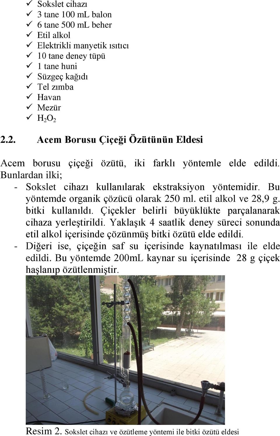 Bu yöntemde organik çözücü olarak 250 ml. etil alkol ve 28,9 g. bitki kullanıldı. Çiçekler belirli büyüklükte parçalanarak cihaza yerleştirildi.