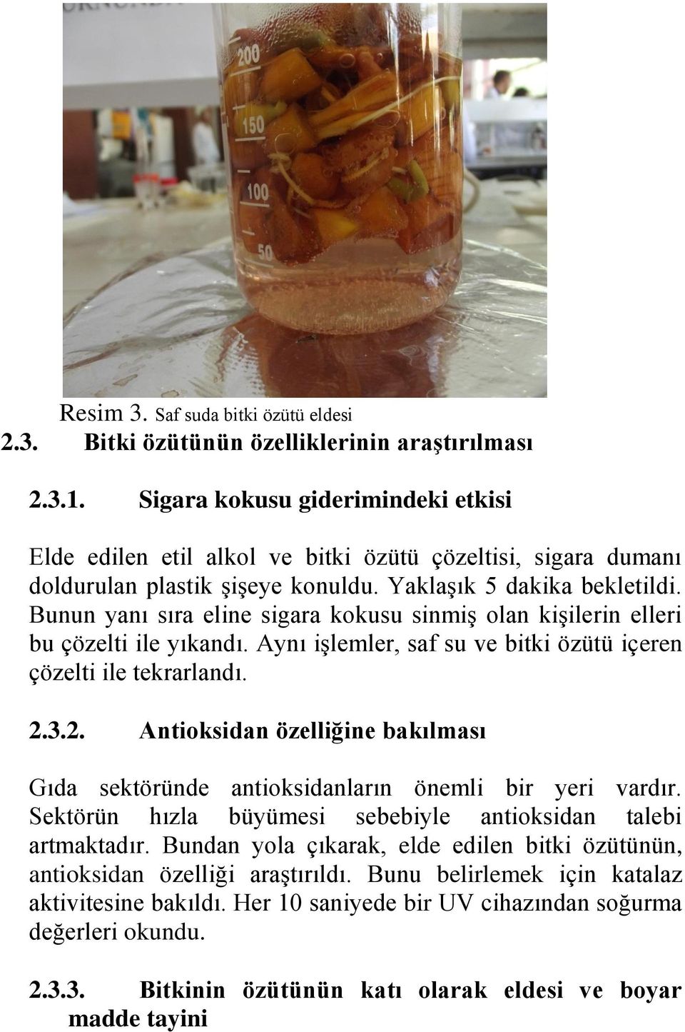 Bunun yanı sıra eline sigara kokusu sinmiş olan kişilerin elleri bu çözelti ile yıkandı. Aynı işlemler, saf su ve bitki özütü içeren çözelti ile tekrarlandı. 2.