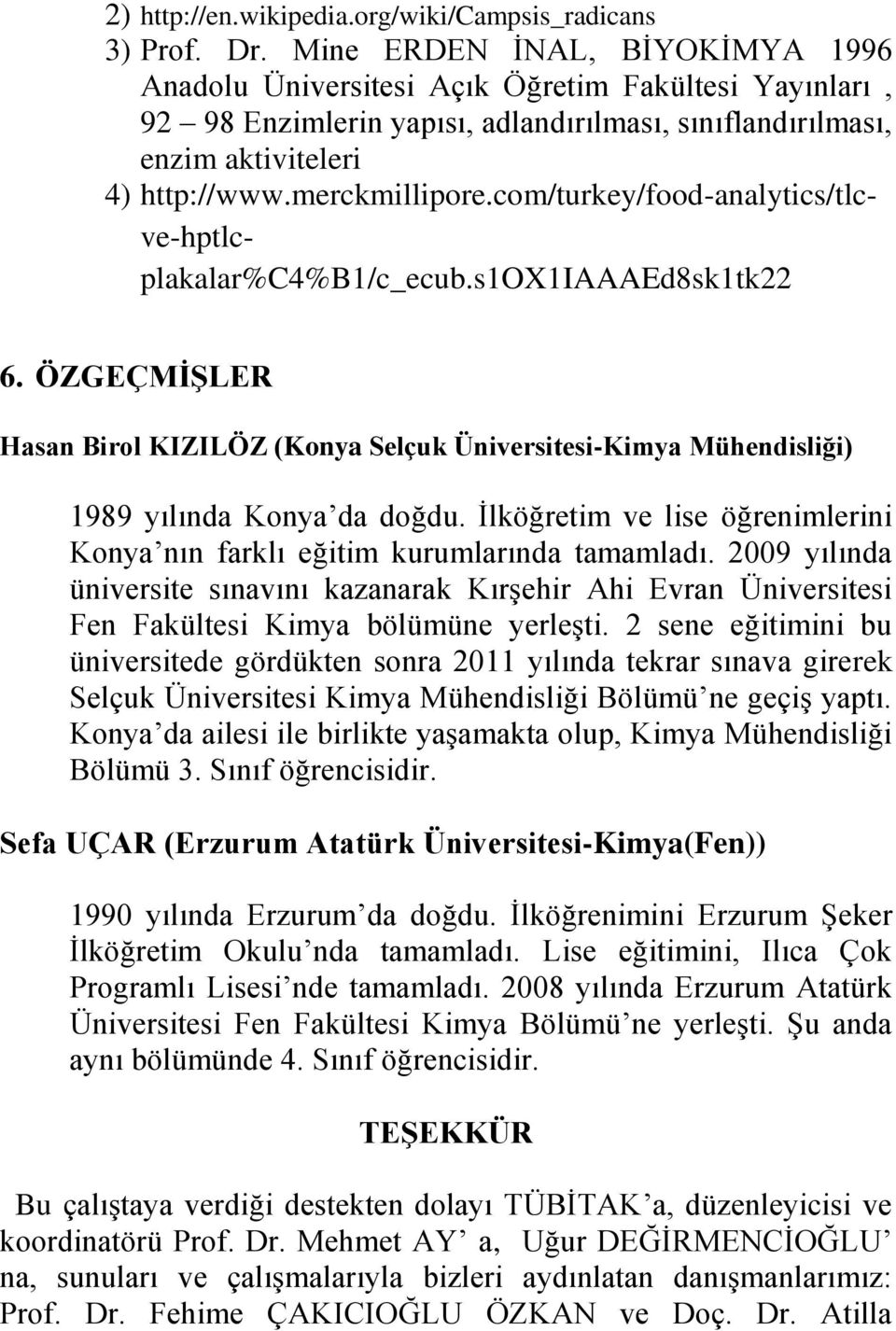 com/turkey/food-analytics/tlcve-hptlcplakalar%c4%b1/c_ecub.s1ox1iaaaed8sk1tk22 6. ÖZGEÇMİŞLER Hasan Birol KIZILÖZ (Konya Selçuk Üniversitesi-Kimya Mühendisliği) 1989 yılında Konya da doğdu.