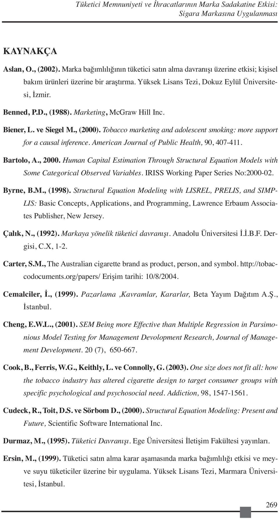 Marketing, McGraw Hill Inc. Biener, L. ve Siegel M., (2000). Tobacco marketing and adolescent smoking: more support for a causal inference. American Journal of Public Health, 90, 407-411. Bartolo, A.