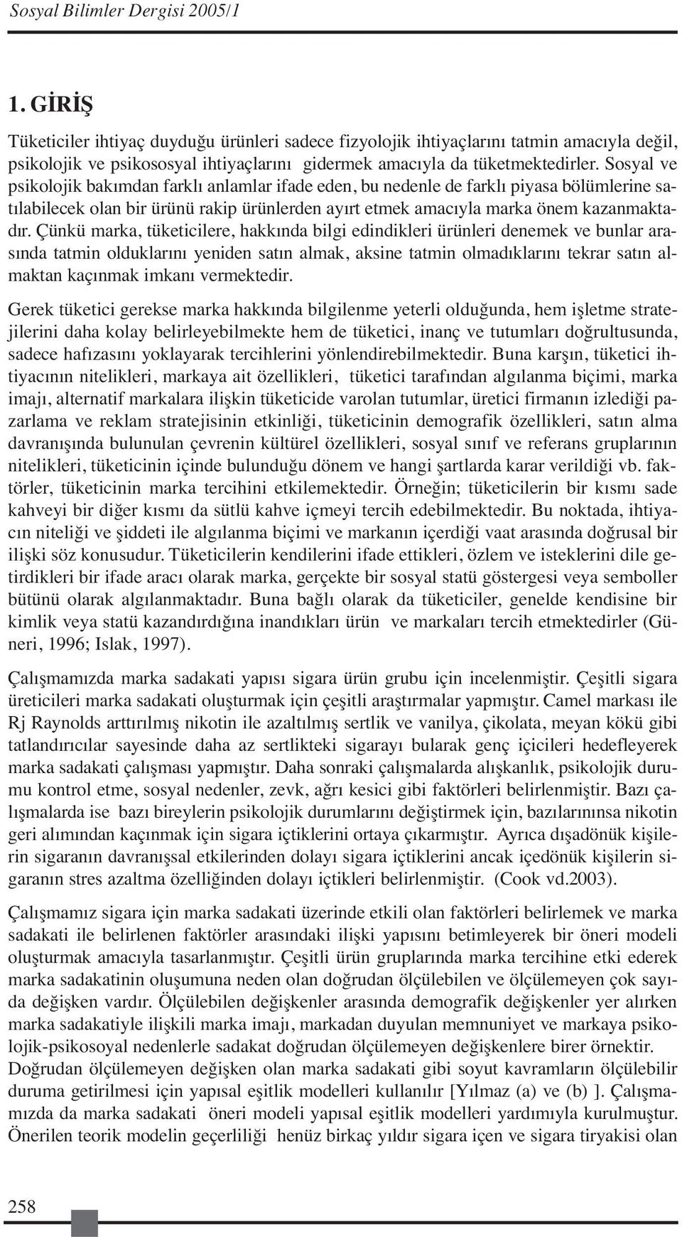 Sosyal ve psikolojik bakımdan farklı anlamlar ifade eden, bu nedenle de farklı piyasa bölümlerine satılabilecek olan bir ürünü rakip ürünlerden ayırt etmek amacıyla marka önem kazanmaktadır.