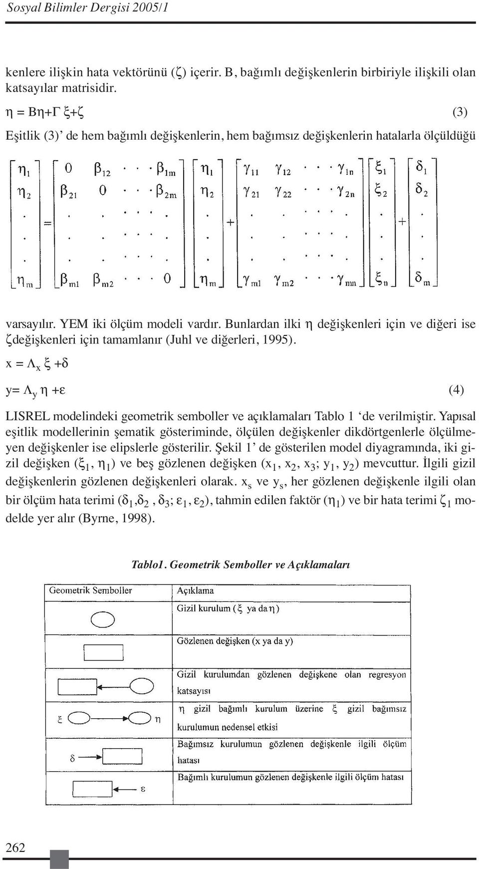 Bunlardan ilki η değişkenleri için ve diğeri ise ζdeğişkenleri için tamamlanır (Juhl ve diğerleri, 1995).