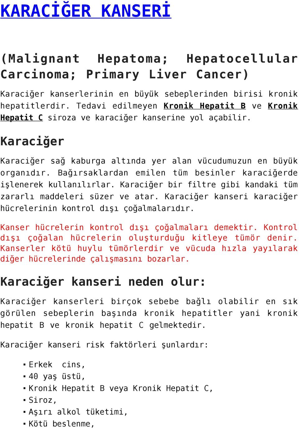 Bağırsaklardan emilen tüm besinler karaciğerde işlenerek kullanılırlar. Karaciğer bir filtre gibi kandaki tüm zararlı maddeleri süzer ve atar.