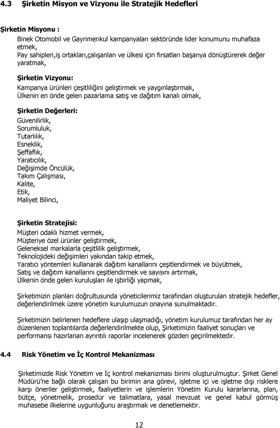 kanalı olmak, Şirketin Değerleri: Güvenilirlik, Sorumluluk, Tutarlılık, Esneklik, Şeffaflık, Yaratıcılık, Değişimde Öncülük, Takım Çalışması, Kalite, Etik, Maliyet Bilinci, Şirketin Stratejisi: