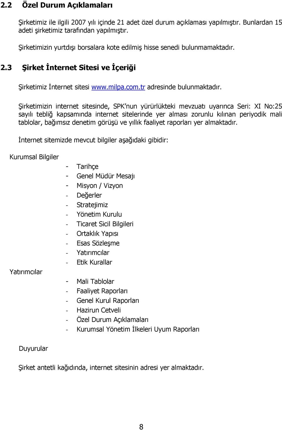 Şirketimizin internet sitesinde, SPK nun yürürlükteki mevzuatı uyarınca Seri: XI No:25 sayılı tebliğ kapsamında internet sitelerinde yer alması zorunlu kılınan periyodik mali tablolar, bağımsız