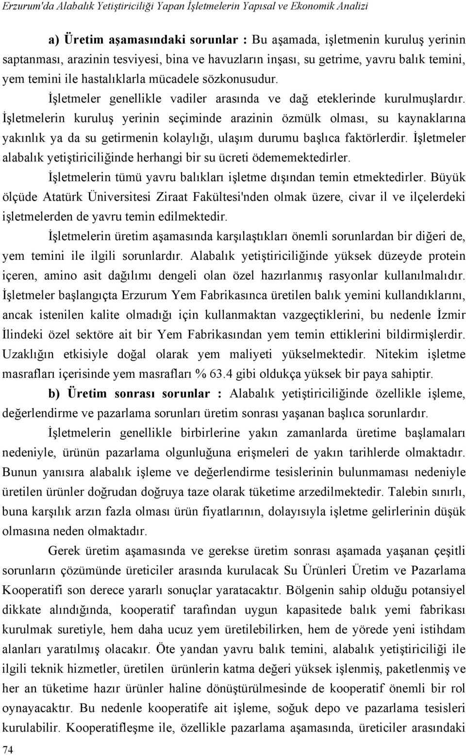 İşletmelerin kuruluş yerinin seçiminde arazinin özmülk olması, su kaynaklarına yakınlık ya da su getirmenin kolaylığı, ulaşım durumu başlıca faktörlerdir.