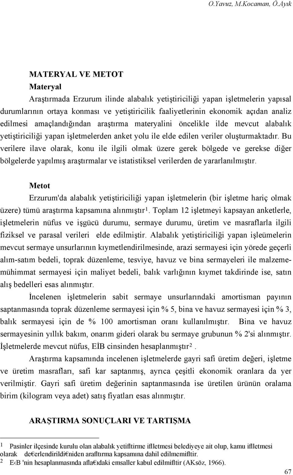 edilmesi amaçlandığından araştırma materyalini öncelikle ilde mevcut alabalık yetiştiriciliği yapan işletmelerden anket yolu ile elde edilen veriler oluşturmaktadır.