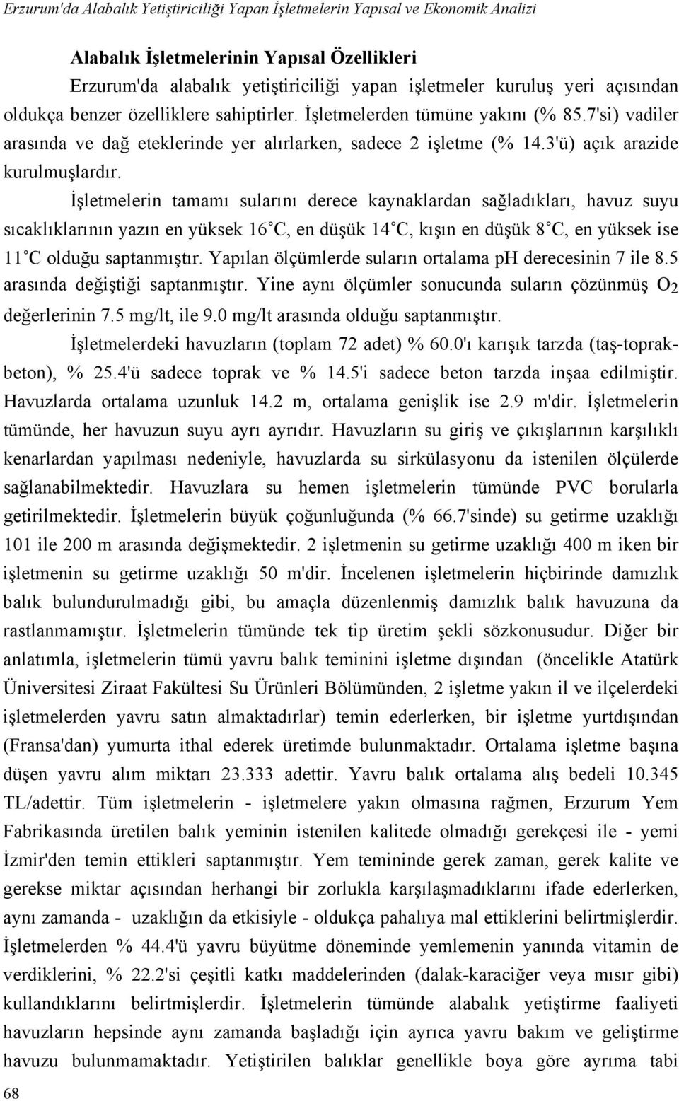 İşletmelerin tamamı sularını derece kaynaklardan sağladıkları, havuz suyu sıcaklıklarının yazın en yüksek 16 C, en düşük 14 C, kışın en düşük 8 C, en yüksek ise 11 C olduğu saptanmıştır.