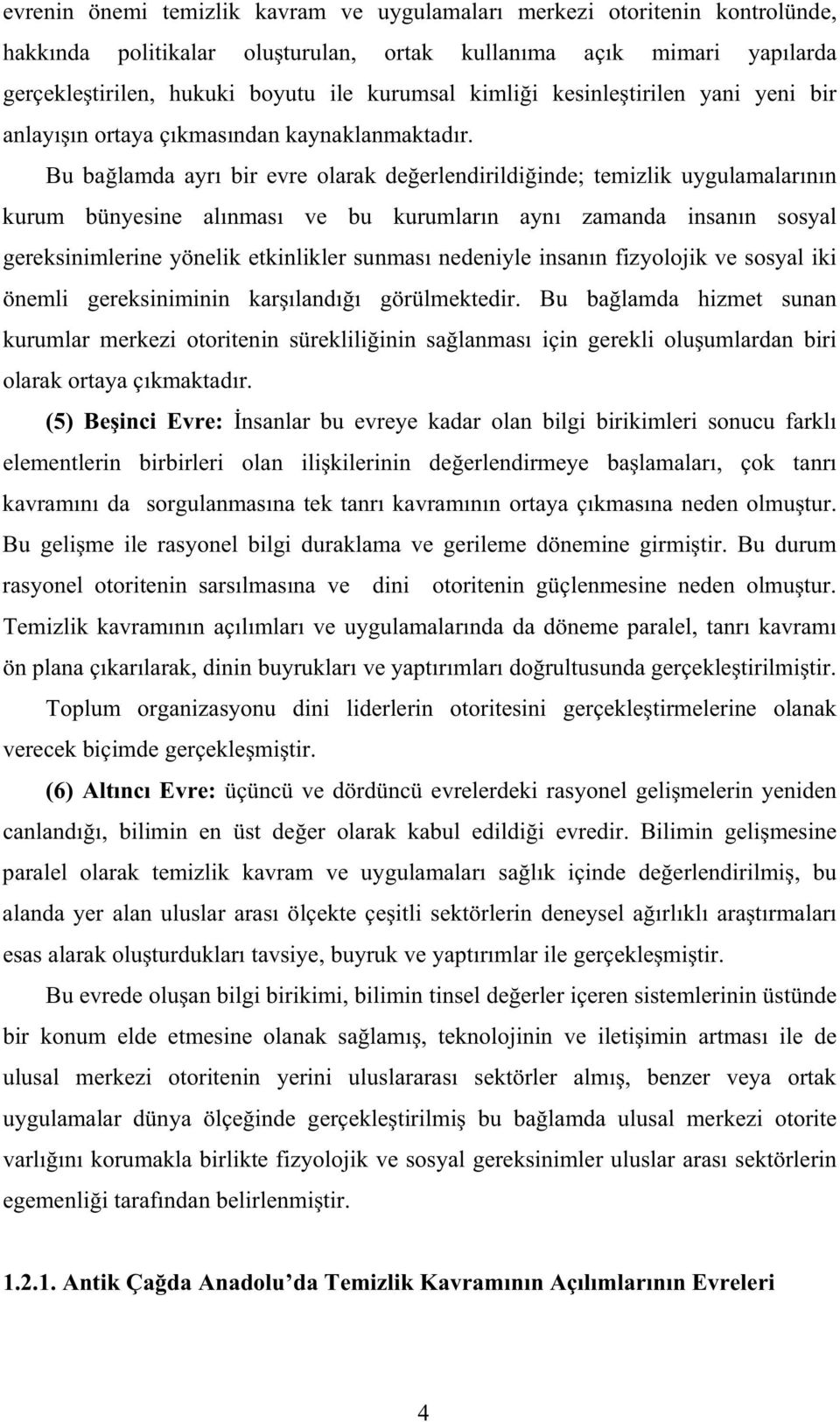 Bu ba lamda ayr bir evre olarak de erlendirildi inde; temizlik uygulamalar n n kurum bünyesine al nmas ve bu kurumlar n ayn zamanda insan n sosyal gereksinimlerine yönelik etkinlikler sunmas