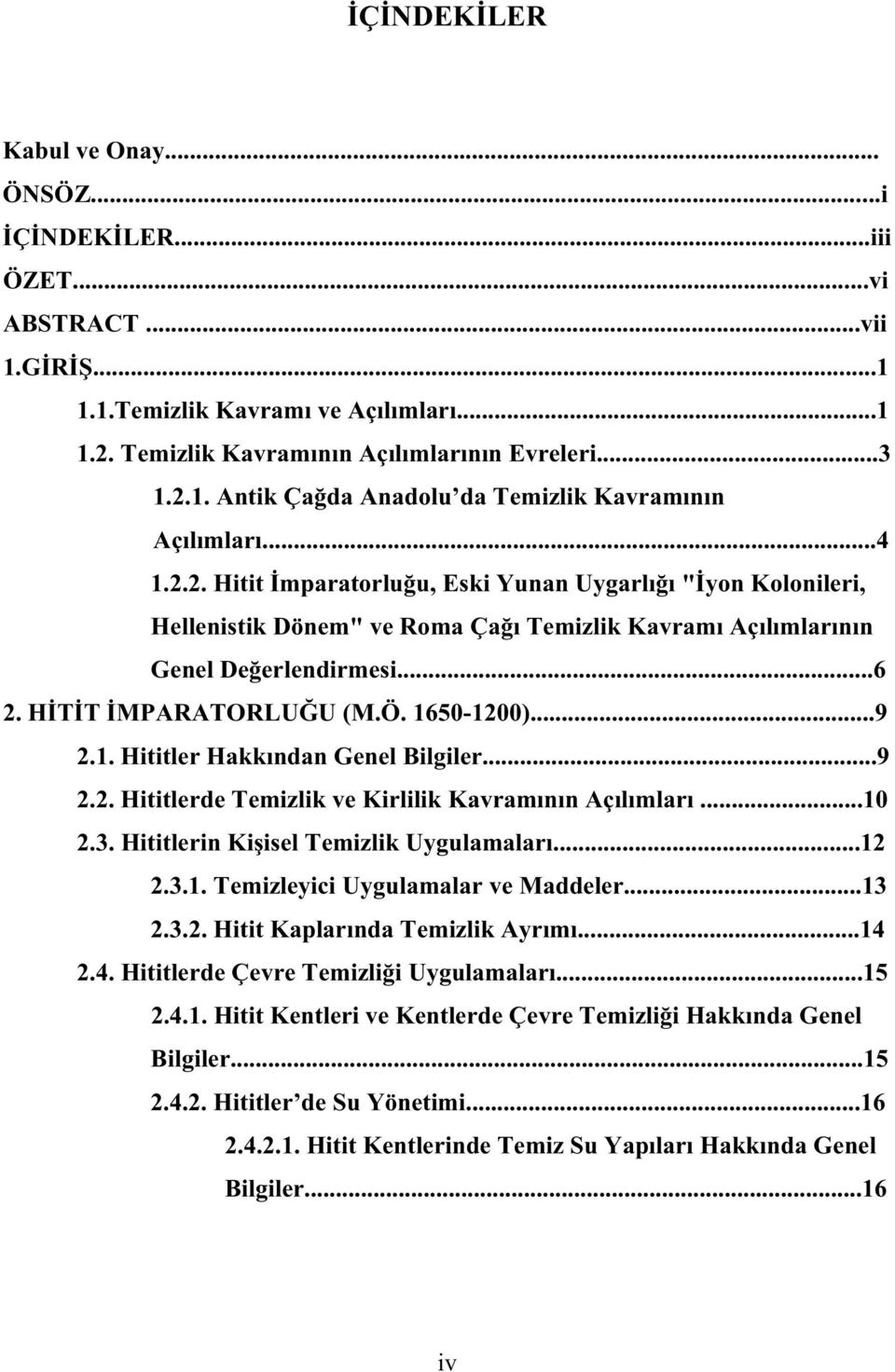 ..9 2.2. Hititlerde Temizlik ve Kirlilik Kavram n n Aç l mlar...10 2.3. Hititlerin Ki isel Temizlik Uygulamalar...12 2.3.1. Temizleyici Uygulamalar ve Maddeler...13 2.3.2. Hitit Kaplar nda Temizlik Ayr m.