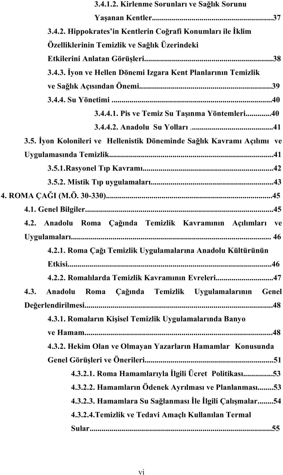 ..41 3.5. yon Kolonileri ve Hellenistik Döneminde Sa l k Kavram Aç l m ve Uygulamas nda Temizlik...41 3.5.1.Rasyonel T p Kavram...42 3.5.2. Mistik T p uygulamalar...43 4. ROMA ÇA I (M.Ö. 30-330)...45 4.