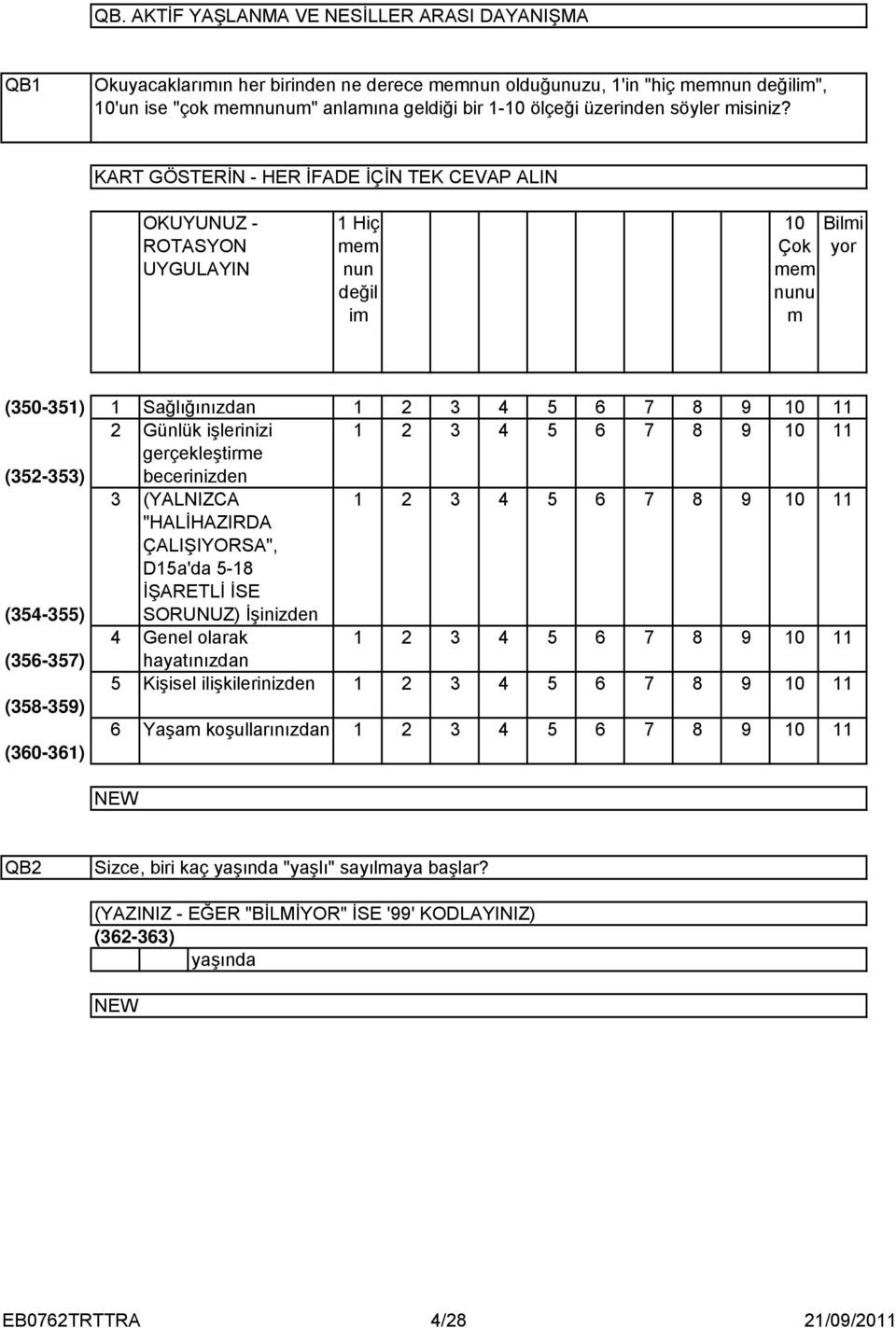 KART GÖSTERİN - HER İFADE İÇİN TEK CEVAP ALIN OKUYUNUZ - ROTASYON UYGULAYIN Hiç mem nun değil im 0 Bilmi Çok yor mem nunu m (0-) Sağlığınızdan 6 7 8 9 0 Günlük işlerinizi 6 7 8 9 0