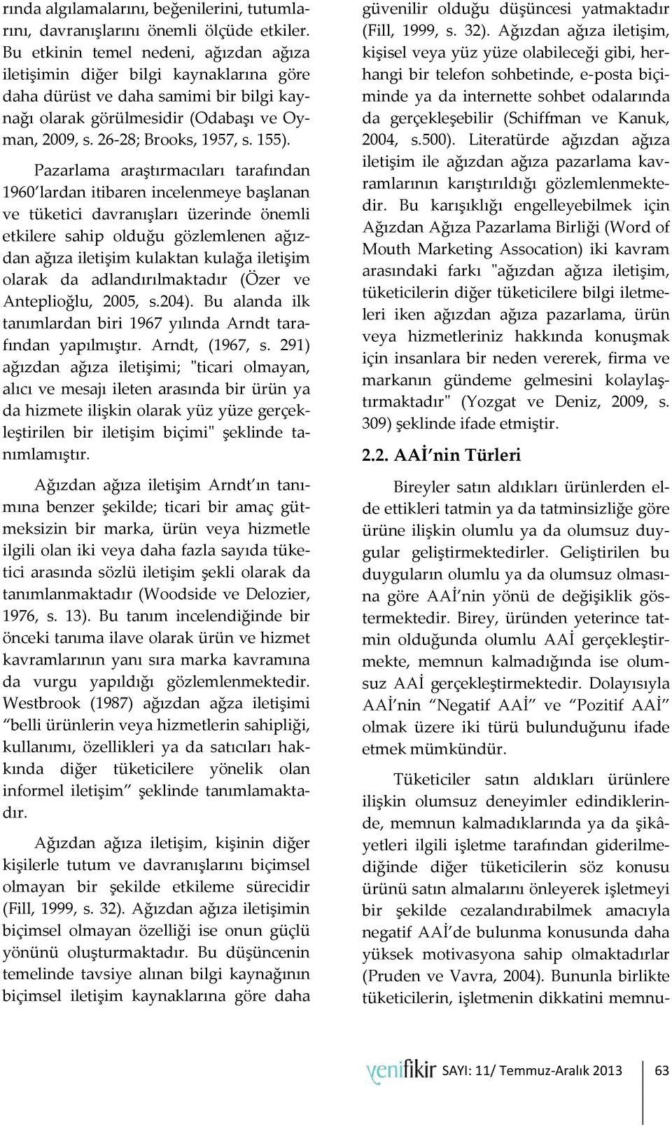 155). Pazarlama araştırmacıları tarafından 1960 lardan itibaren incelenmeye başlanan ve tüketici davranışları üzerinde önemli etkilere sahip olduğu gözlemlenen ağızdan ağıza iletişim kulaktan kulağa