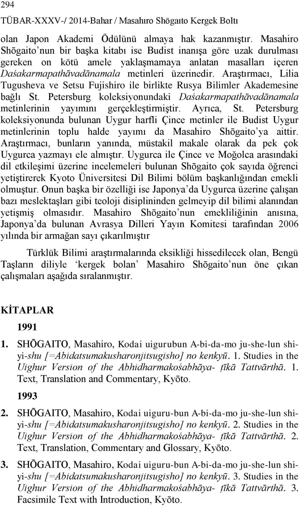 Araştırmacı, Lilia Tugusheva ve Setsu Fujishiro ile birlikte Rusya Bilimler Akademesine bağlı St. Petersburg koleksiyonundaki Daśakarmapathāvadānamala metinlerinin yayımını gerçekleştirmiştir.