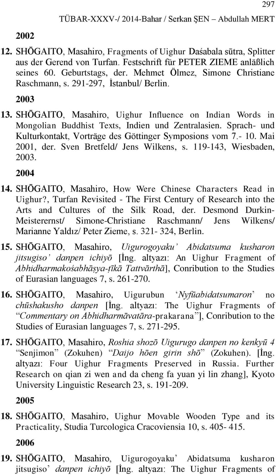 SHŌGAITO, Masahiro, Uighur Influence on Indian Words in Mongolian Buddhist Texts, Indien und Zentralasien. Sprach- und Kulturkontakt, Vorträge des Göttinger Symposions vom 7.- 10. Mai 2001, der.