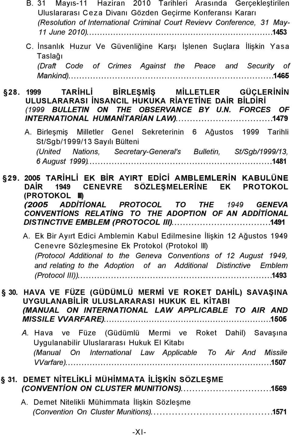 1999 TARİHLİ BİRLEŞMİŞ MİLLETLER GÜÇLERİNİN ULUSLARARASI İNSANCIL HUKUKA RİAYETİNE DAİR BİLDİRİ (1999 BULLETIN ON THE OBSERVANCE BY U.N. FORCES OF INTERNATIONAL HUMANİTARİAN LAW) 1479 A.