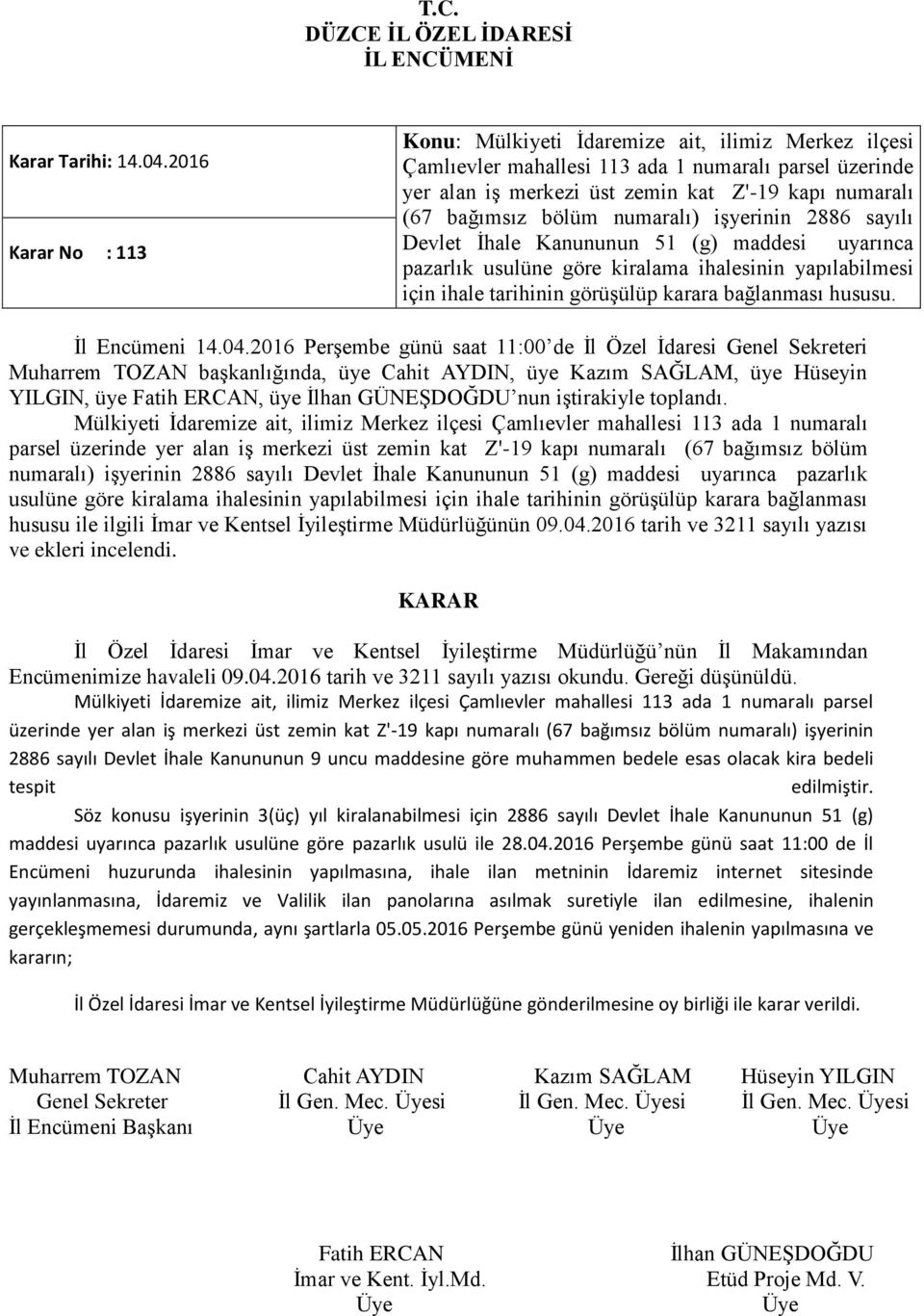 bölüm numaralı) iģyerinin 2886 sayılı Devlet Ġhale Kanununun 51 (g) maddesi uyarınca pazarlık usulüne göre kiralama ihalesinin yapılabilmesi için ihale tarihinin görüģülüp karara bağlanması hususu.