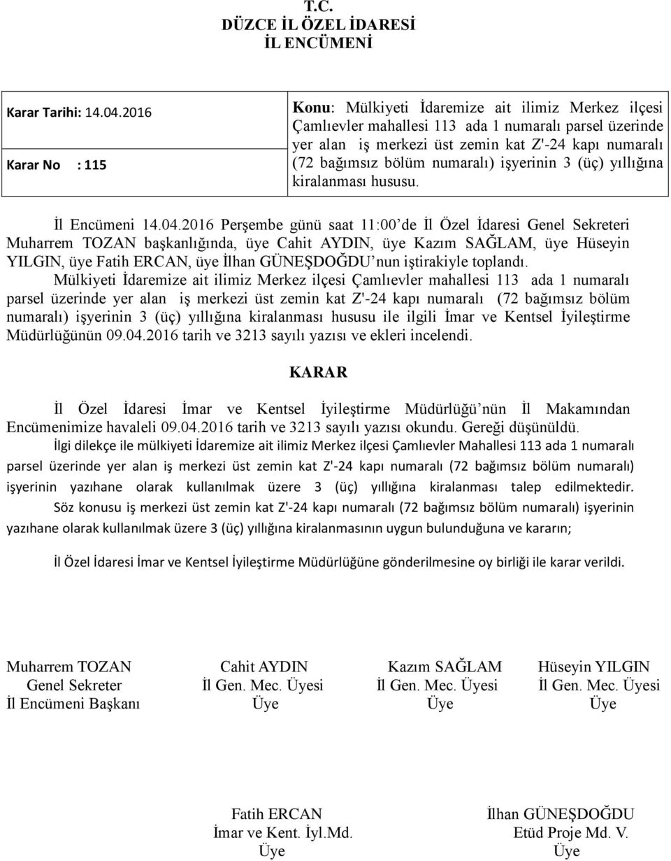 numaralı) iģyerinin 3 (üç) yıllığına kiralanması hususu. Ġl Encümeni 14.04.2016 PerĢembe günü saat 11:00 de Ġl Özel Ġdaresi Genel Sekreteri YILGIN, üye, üye nun iģtirakiyle toplandı.