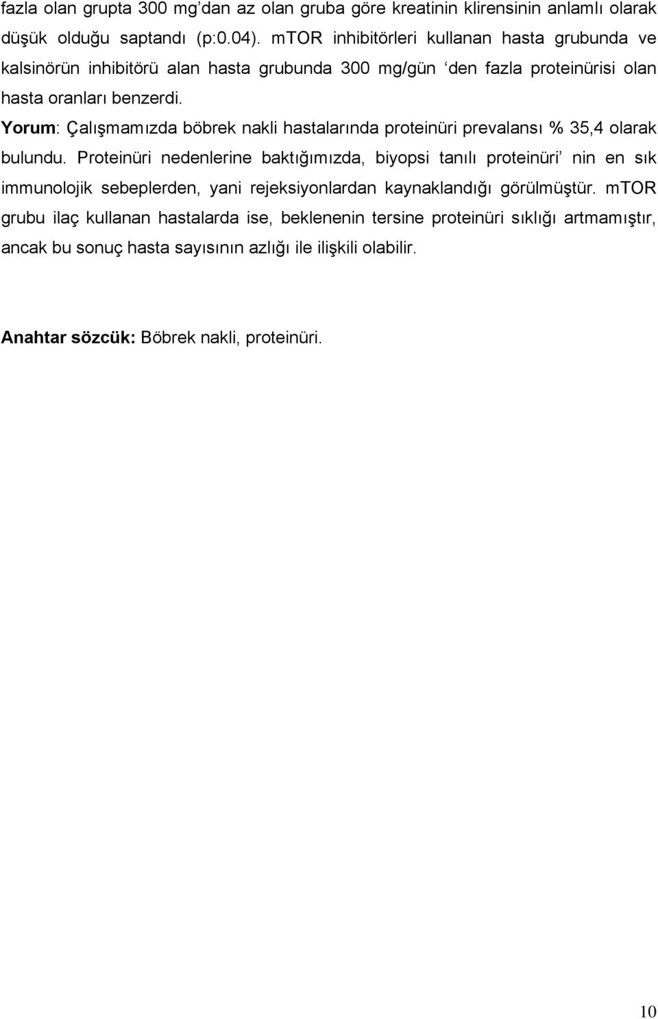 Yorum: Çalışmamızda böbrek nakli hastalarında proteinüri prevalansı % 35,4 olarak bulundu.